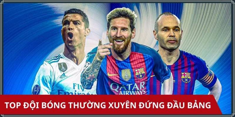 Real Madrid và Barcelona - Những cái tên luôn thống trị bảng xếp hạng Laliga