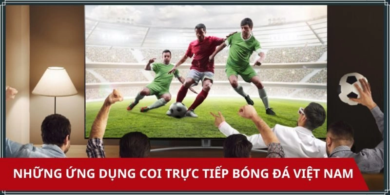 Một số app có thể xem trực tiếp bóng đá Việt Nam uy tín