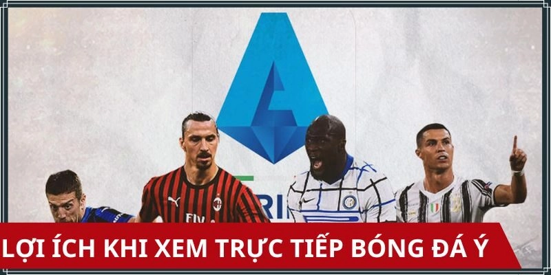 Những tiện ích khi xem các trận Serie A trực tiếp